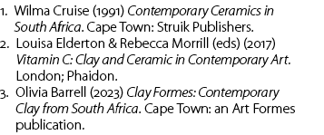 ﻿ . Wilma Cruise (1991) Contemporary Ceramics in South Africa. Cape Town: Struik Publishers.﻿ ﻿ . Louisa Elderton & R...